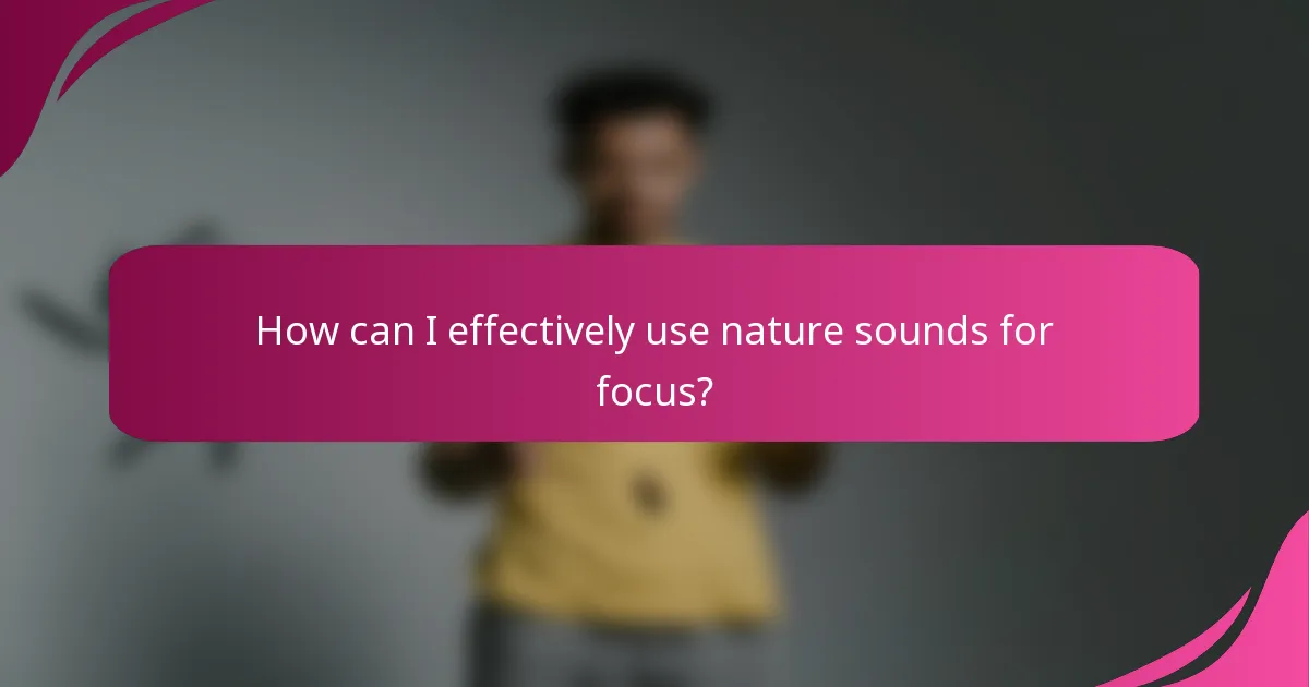 How can I effectively use nature sounds for focus?