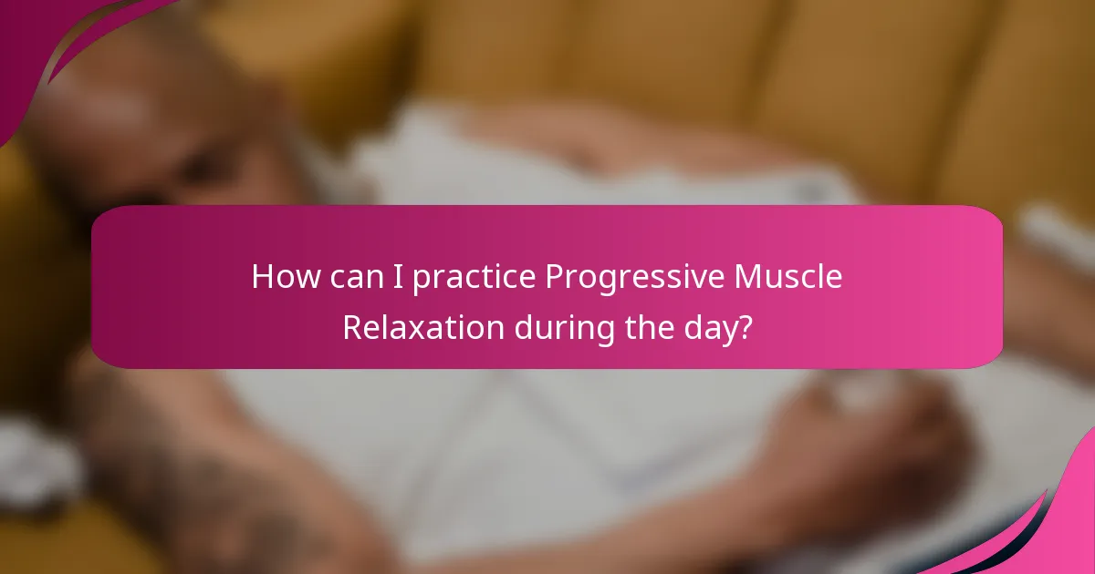 How can I practice Progressive Muscle Relaxation during the day?