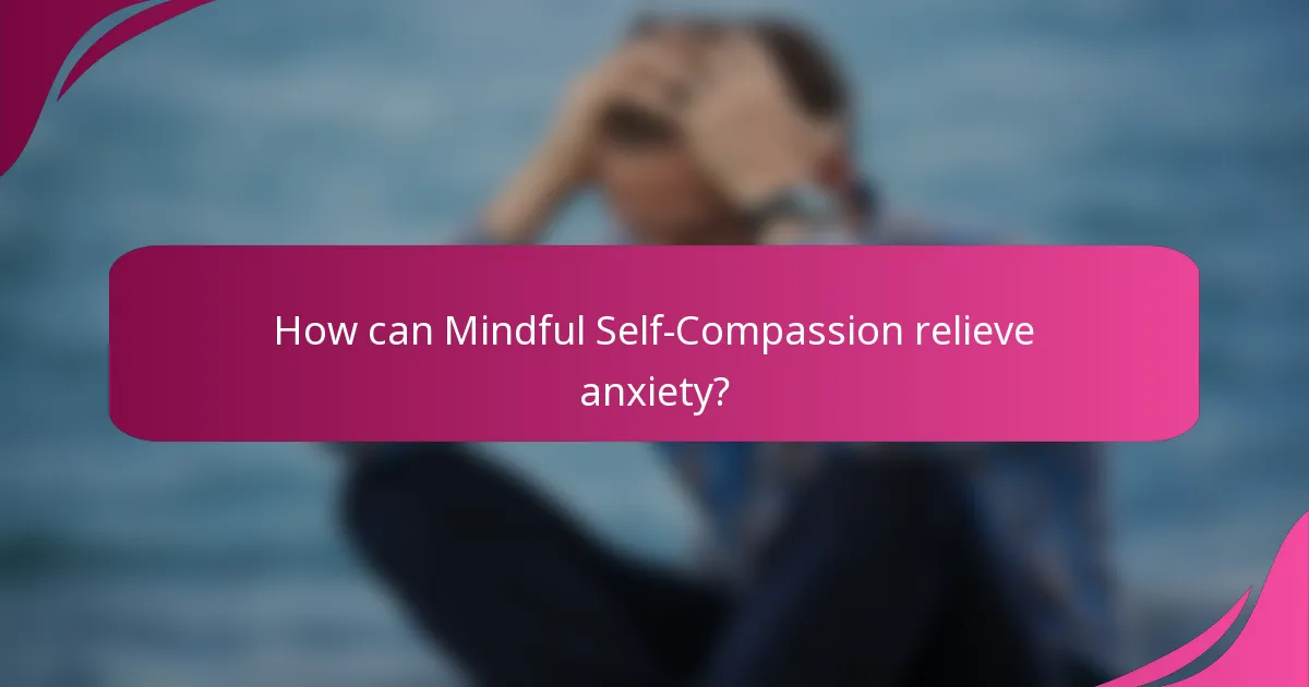 How can Mindful Self-Compassion relieve anxiety?