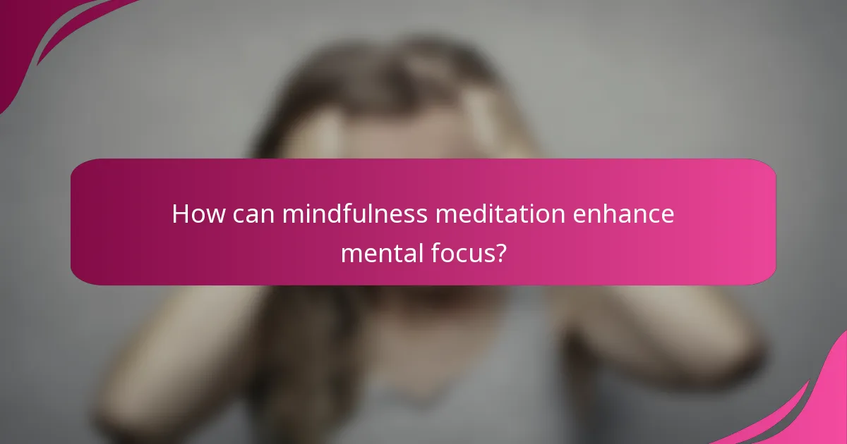 How can mindfulness meditation enhance mental focus?