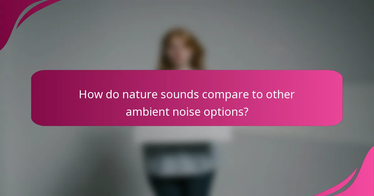 How do nature sounds compare to other ambient noise options?