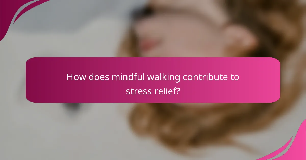How does mindful walking contribute to stress relief?