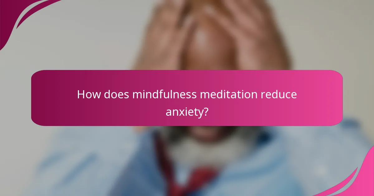 How does mindfulness meditation reduce anxiety?