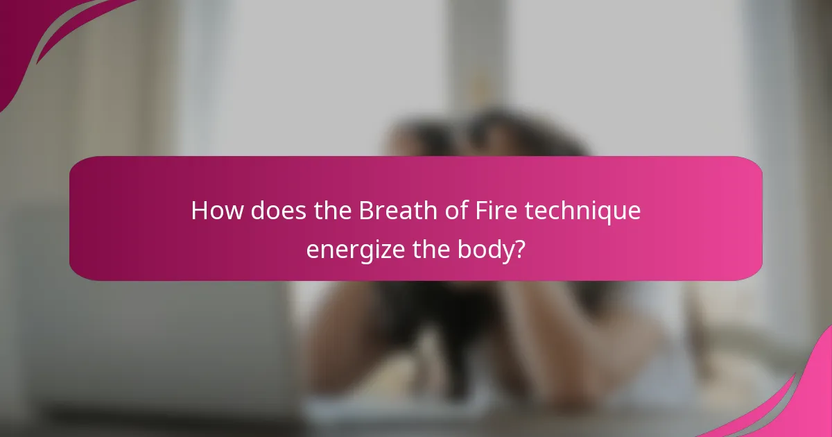 How does the Breath of Fire technique energize the body?