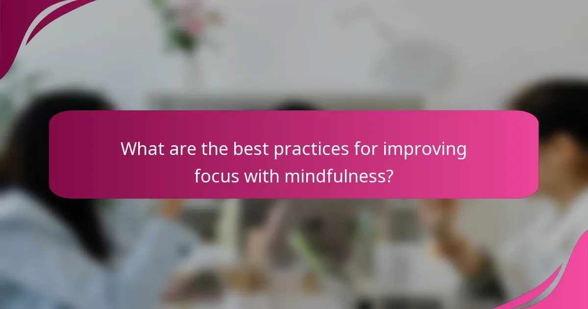 What are the best practices for improving focus with mindfulness?