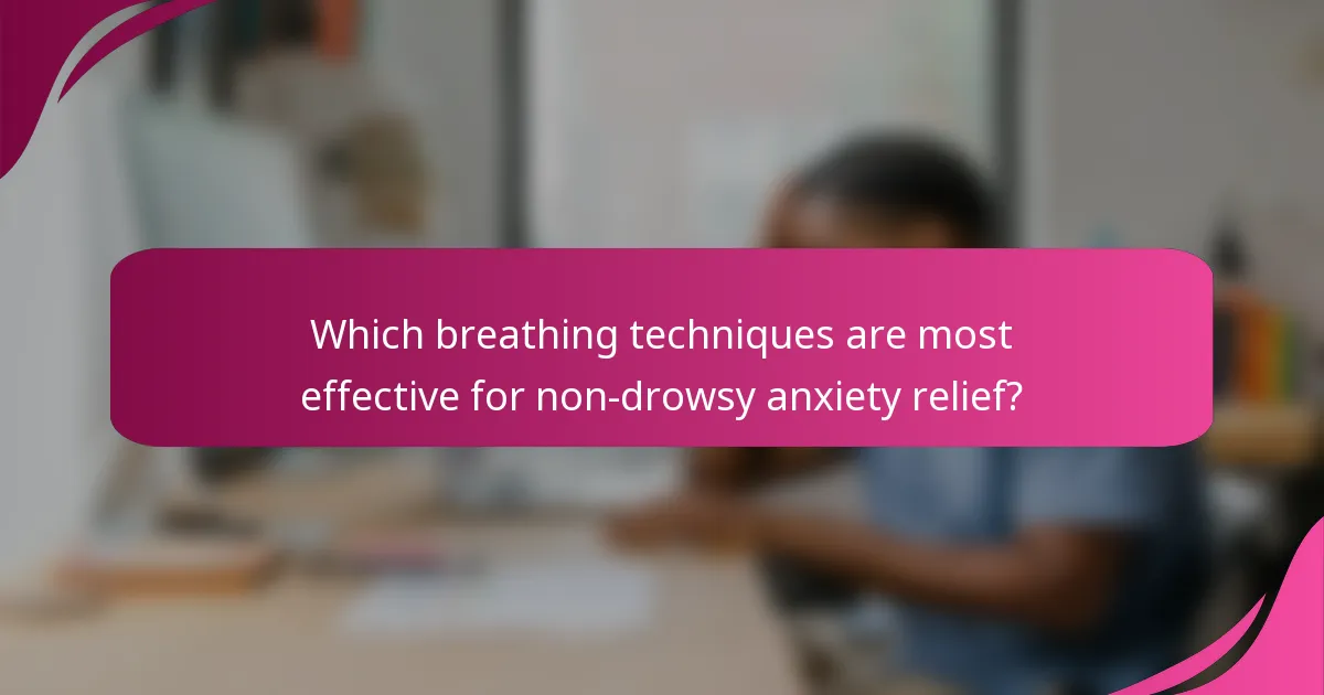Which breathing techniques are most effective for non-drowsy anxiety relief?