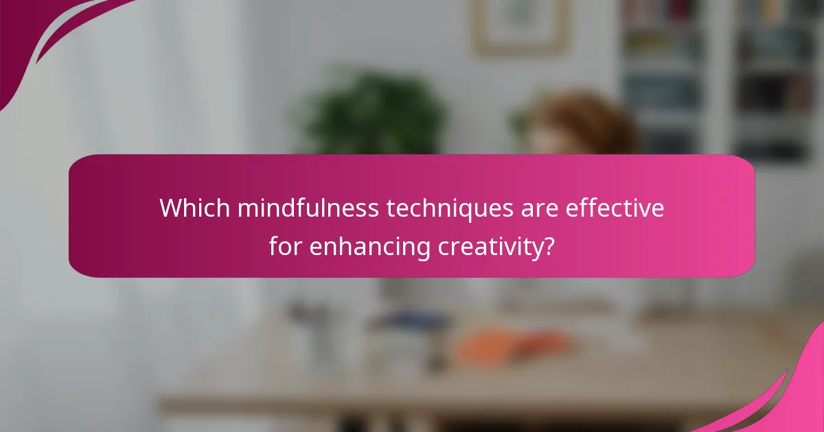 Which mindfulness techniques are effective for enhancing creativity?