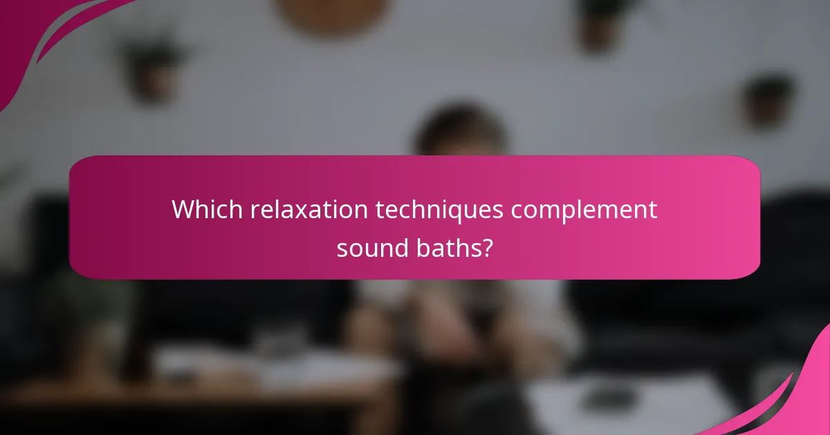 Which relaxation techniques complement sound baths?