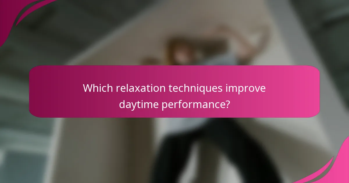 Which relaxation techniques improve daytime performance?