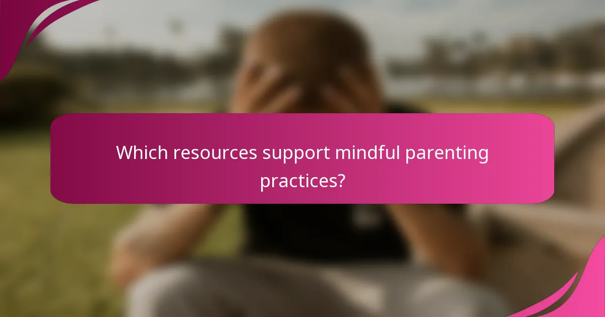 Which resources support mindful parenting practices?