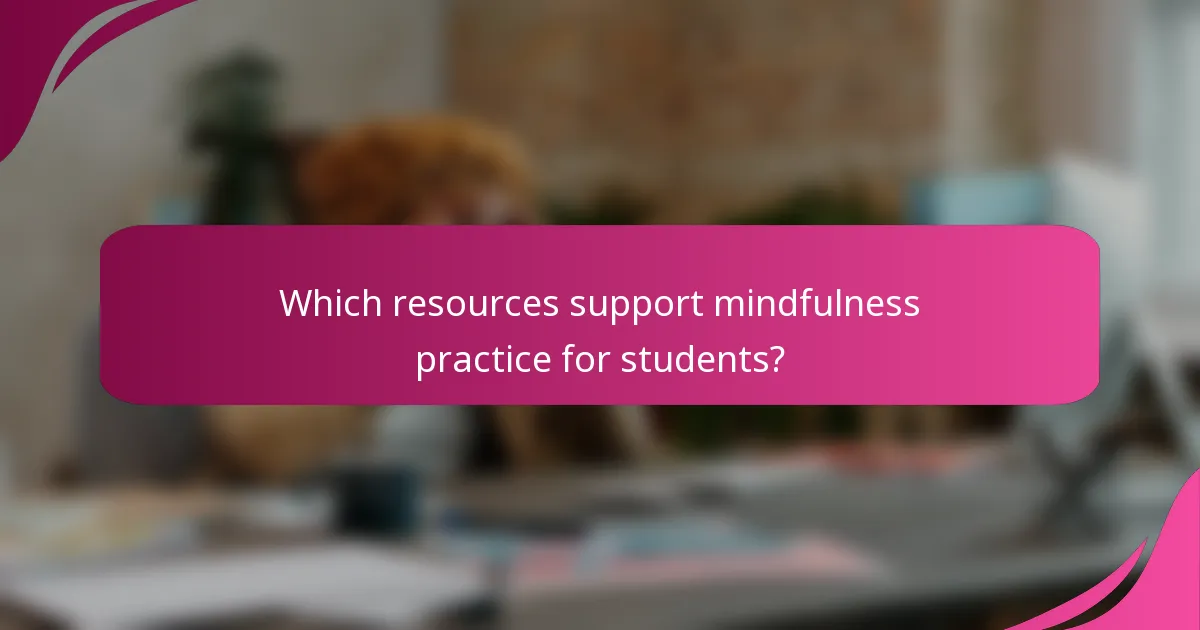 Which resources support mindfulness practice for students?
